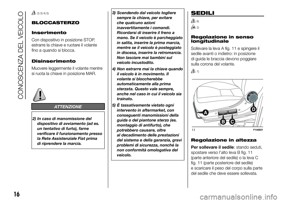 FIAT DUCATO 2016 Libretto Uso Manutenzione (in Italian) 2) 3) 4) 5)
BLOCCASTERZO
Inserimento
Con dispositivo in posizione STOP,
estrarre la chiave e ruotare il volante
fino a quando si blocca.
Disinserimento
Muovere leggermente il volante mentre
si ruota l FIAT DUCATO 2016 Libretto Uso Manutenzione (in Italian) 2) 3) 4) 5)
BLOCCASTERZO
Inserimento
Con dispositivo in posizione STOP,
estrarre la chiave e ruotare il volante
fino a quando si blocca.
Disinserimento
Muovere leggermente il volante mentre
si ruota l