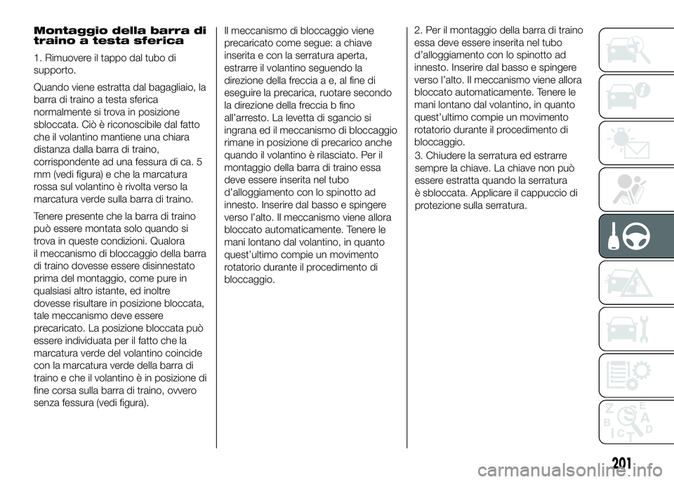 FIAT DUCATO 2016 Libretto Uso Manutenzione (in Italian) Montaggio della barra di
traino a testa sferica
1. Rimuovere il tappo dal tubo di
supporto.
Quando viene estratta dal bagagliaio, la
barra di traino a testa sferica
normalmente si trova in posizione
s FIAT DUCATO 2016 Libretto Uso Manutenzione (in Italian) Montaggio della barra di
traino a testa sferica
1. Rimuovere il tappo dal tubo di
supporto.
Quando viene estratta dal bagagliaio, la
barra di traino a testa sferica
normalmente si trova in posizione
s