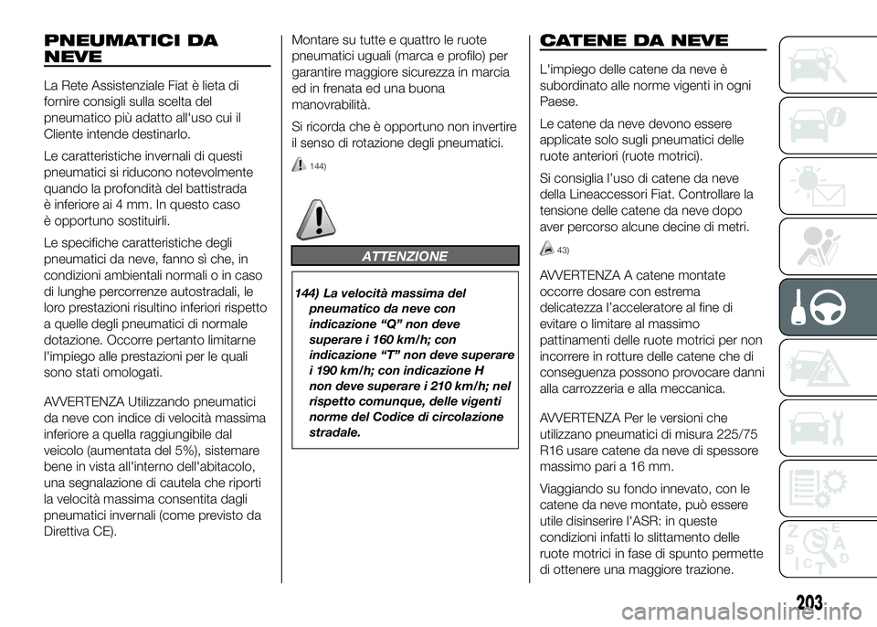 FIAT DUCATO 2016 Libretto Uso Manutenzione (in Italian) PNEUMATICI DA
NEVE
La Rete Assistenziale Fiat è lieta di
fornire consigli sulla scelta del
pneumatico più adatto all'uso cui il
Cliente intende destinarlo.
Le caratteristiche invernali di questi FIAT DUCATO 2016 Libretto Uso Manutenzione (in Italian) PNEUMATICI DA
NEVE
La Rete Assistenziale Fiat è lieta di
fornire consigli sulla scelta del
pneumatico più adatto all'uso cui il
Cliente intende destinarlo.
Le caratteristiche invernali di questi
