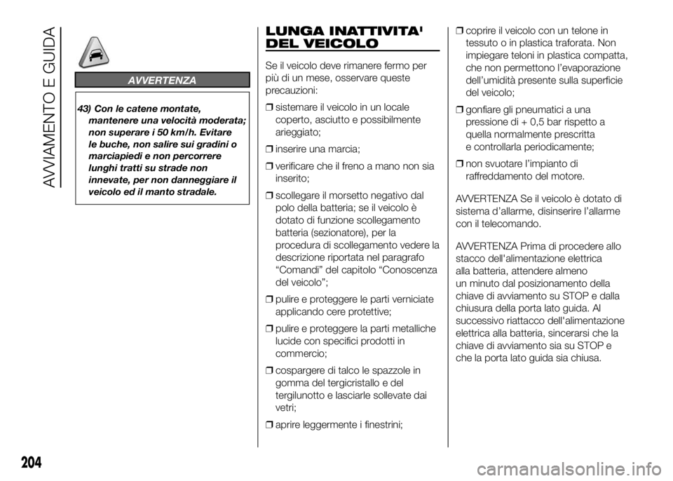 FIAT DUCATO 2016 Libretto Uso Manutenzione (in Italian) AVVERTENZA
43) Con le catene montate,
mantenere una velocità moderata;
non superare i 50 km/h. Evitare
le buche, non salire sui gradini o
marciapiedi e non percorrere
lunghi tratti su strade non
inne FIAT DUCATO 2016 Libretto Uso Manutenzione (in Italian) AVVERTENZA
43) Con le catene montate,
mantenere una velocità moderata;
non superare i 50 km/h. Evitare
le buche, non salire sui gradini o
marciapiedi e non percorrere
lunghi tratti su strade non
inne
