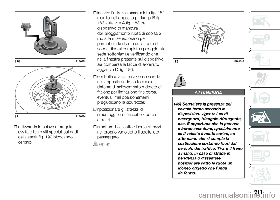 FIAT DUCATO 2016  Libretto Uso Manutenzione (in Italian) ❒utilizzando la chiave a brugola
avvitare le tre viti speciali sui dadi
della staffa fig. 192 bloccando il
cerchio;❒inserire l'attrezzo assemblato fig. 184
munito dell’apposita prolunga B fi