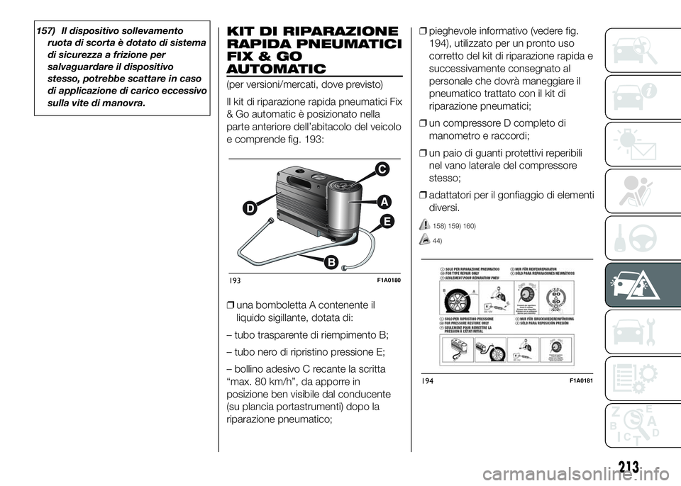 FIAT DUCATO 2016  Libretto Uso Manutenzione (in Italian) 157) Il dispositivo sollevamento
ruota di scorta è dotato di sistema
di sicurezza a frizione per
salvaguardare il dispositivo
stesso, potrebbe scattare in caso
di applicazione di carico eccessivo
sul