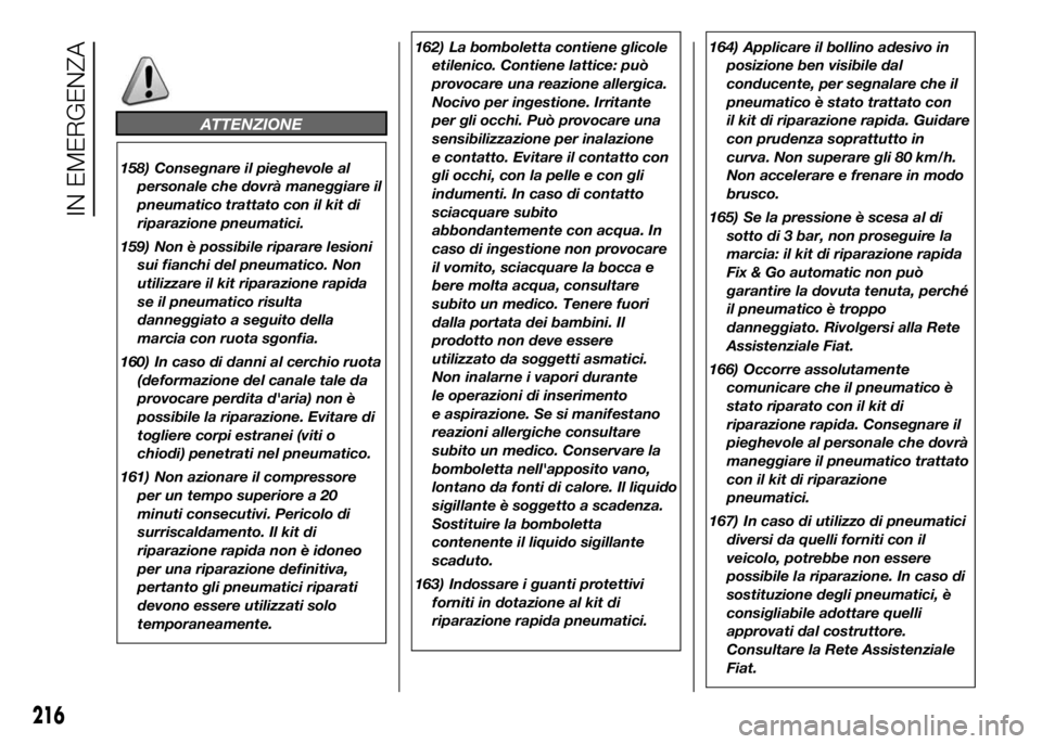 FIAT DUCATO 2016  Libretto Uso Manutenzione (in Italian) ATTENZIONE
158) Consegnare il pieghevole al
personale che dovrà maneggiare il
pneumatico trattato con il kit di
riparazione pneumatici.
159) Non è possibile riparare lesioni
sui fianchi del pneumati