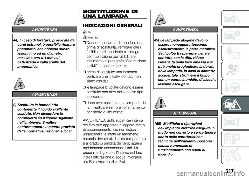FIAT DUCATO 2016  Libretto Uso Manutenzione (in Italian) AVVERTENZA
44) In caso di foratura, provocata da
corpi estranei, è possibile riparare
pneumatici che abbiano subito
lesioni fino ad un diametro
massimo paria4mmsul
battistrada e sulla spalla del
pneu