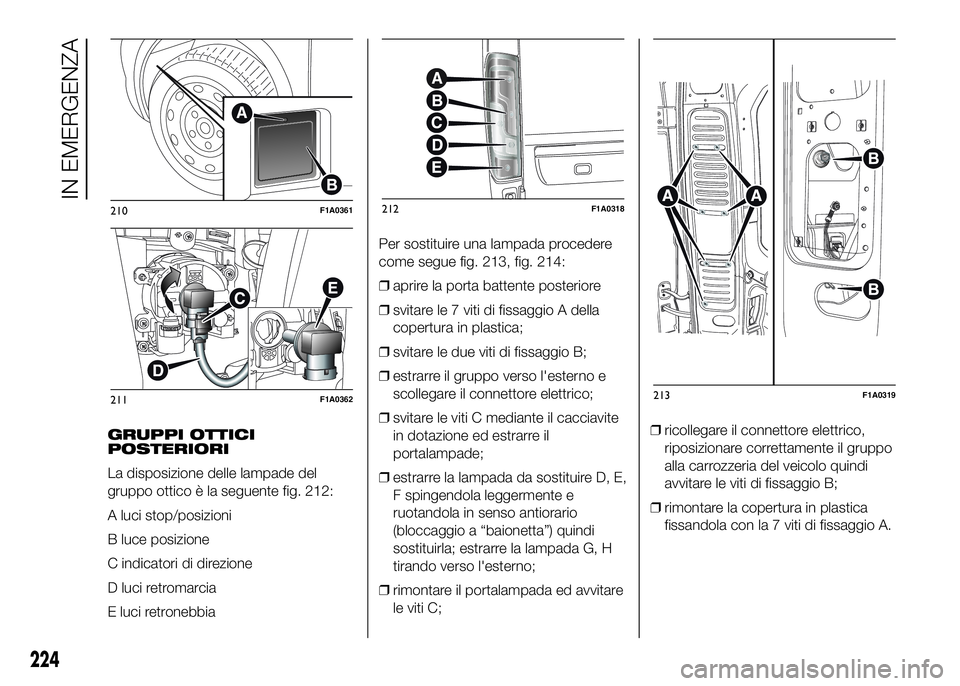 FIAT DUCATO 2016  Libretto Uso Manutenzione (in Italian) GRUPPI OTTICI
POSTERIORI
La disposizione delle lampade del
gruppo ottico è la seguente fig. 212:
A luci stop/posizioni
B luce posizione
C indicatori di direzione
D luci retromarcia
E luci retronebbia