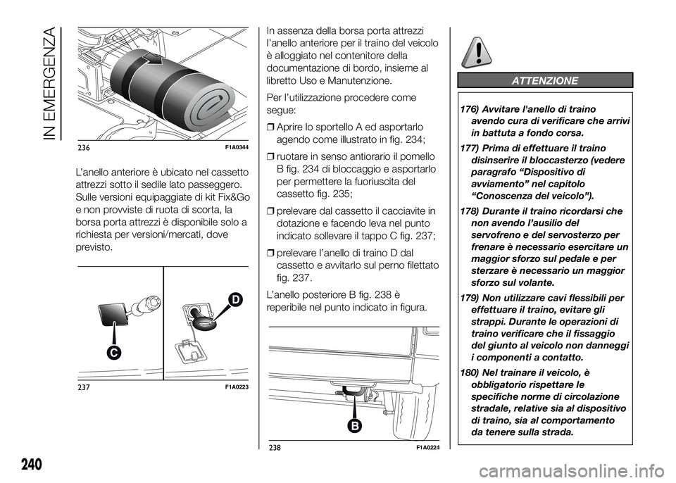 FIAT DUCATO 2016 Libretto Uso Manutenzione (in Italian) L’anello anteriore è ubicato nel cassetto
attrezzi sotto il sedile lato passeggero.
Sulle versioni equipaggiate di kit Fix&Go
e non provviste di ruota di scorta, la
borsa porta attrezzi è disponib FIAT DUCATO 2016 Libretto Uso Manutenzione (in Italian) L’anello anteriore è ubicato nel cassetto
attrezzi sotto il sedile lato passeggero.
Sulle versioni equipaggiate di kit Fix&Go
e non provviste di ruota di scorta, la
borsa porta attrezzi è disponib