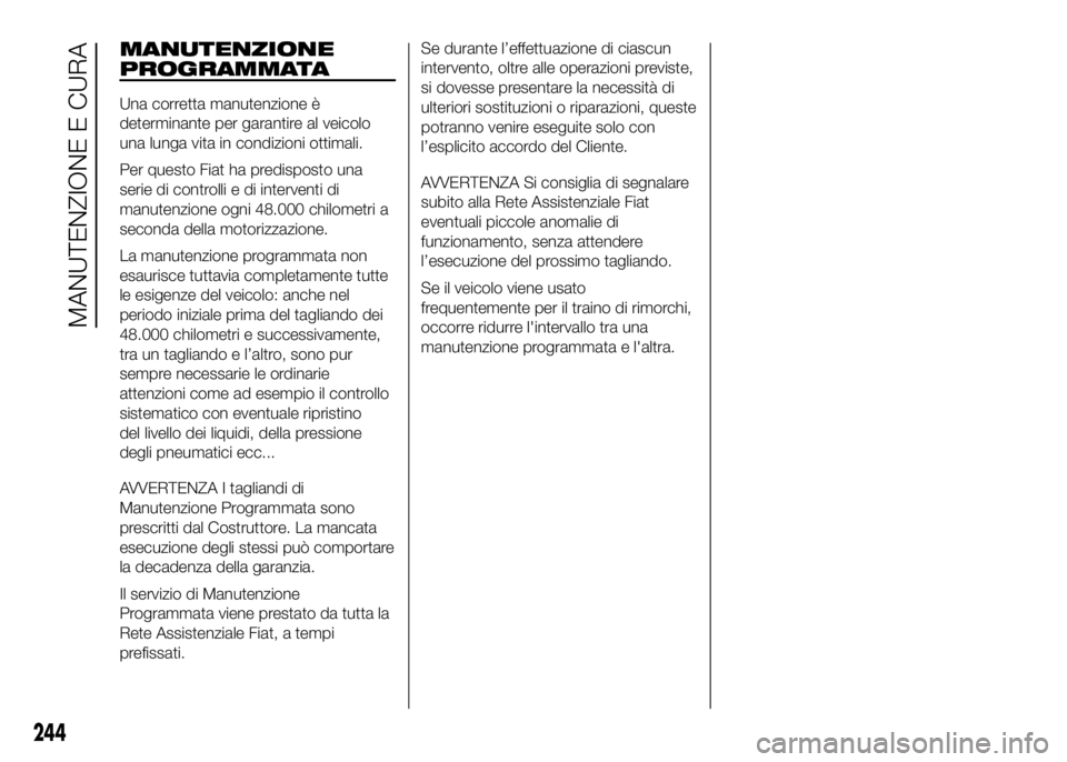 FIAT DUCATO 2016 Libretto Uso Manutenzione (in Italian) MANUTENZIONE
PROGRAMMATA
Una corretta manutenzione è
determinante per garantire al veicolo
una lunga vita in condizioni ottimali.
Per questo Fiat ha predisposto una
serie di controlli e di interventi FIAT DUCATO 2016 Libretto Uso Manutenzione (in Italian) MANUTENZIONE
PROGRAMMATA
Una corretta manutenzione è
determinante per garantire al veicolo
una lunga vita in condizioni ottimali.
Per questo Fiat ha predisposto una
serie di controlli e di interventi