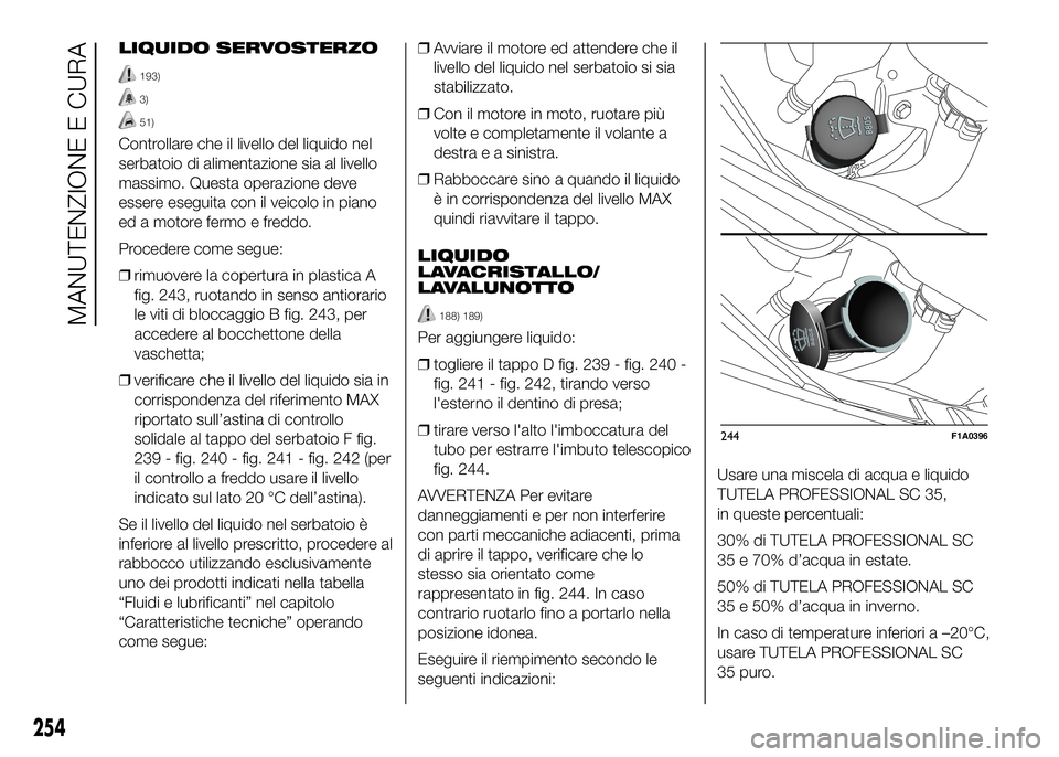 FIAT DUCATO 2016 Libretto Uso Manutenzione (in Italian) LIQUIDO SERVOSTERZO
193)
3)
51)
Controllare che il livello del liquido nel
serbatoio di alimentazione sia al livello
massimo. Questa operazione deve
essere eseguita con il veicolo in piano
ed a motore FIAT DUCATO 2016 Libretto Uso Manutenzione (in Italian) LIQUIDO SERVOSTERZO
193)
3)
51)
Controllare che il livello del liquido nel
serbatoio di alimentazione sia al livello
massimo. Questa operazione deve
essere eseguita con il veicolo in piano
ed a motore