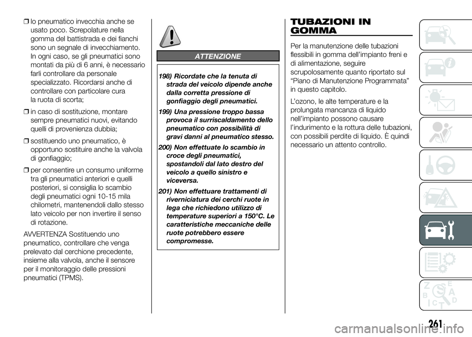 FIAT DUCATO 2016 Libretto Uso Manutenzione (in Italian) ❒lo pneumatico invecchia anche se
usato poco. Screpolature nella
gomma del battistrada e dei fianchi
sono un segnale di invecchiamento.
In ogni caso, se gli pneumatici sono
montati da più di 6 anni FIAT DUCATO 2016 Libretto Uso Manutenzione (in Italian) ❒lo pneumatico invecchia anche se
usato poco. Screpolature nella
gomma del battistrada e dei fianchi
sono un segnale di invecchiamento.
In ogni caso, se gli pneumatici sono
montati da più di 6 anni