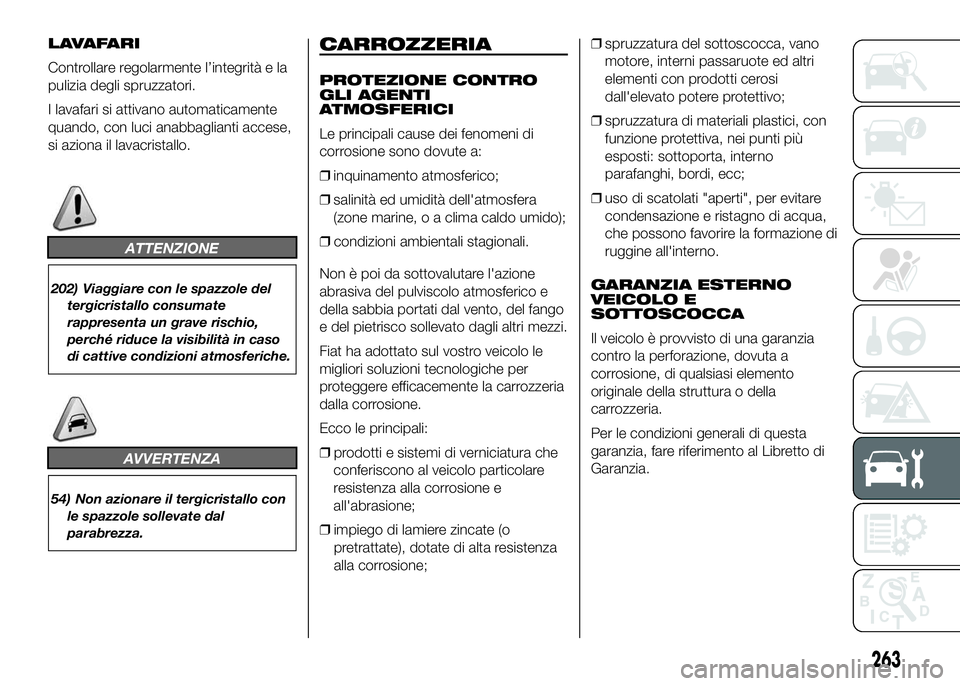 FIAT DUCATO 2016 Libretto Uso Manutenzione (in Italian) LAVAFARI
Controllare regolarmente l’integrità e la
pulizia degli spruzzatori.
I lavafari si attivano automaticamente
quando, con luci anabbaglianti accese,
si aziona il lavacristallo.
ATTENZIONE
20 FIAT DUCATO 2016 Libretto Uso Manutenzione (in Italian) LAVAFARI
Controllare regolarmente l’integrità e la
pulizia degli spruzzatori.
I lavafari si attivano automaticamente
quando, con luci anabbaglianti accese,
si aziona il lavacristallo.
ATTENZIONE
20