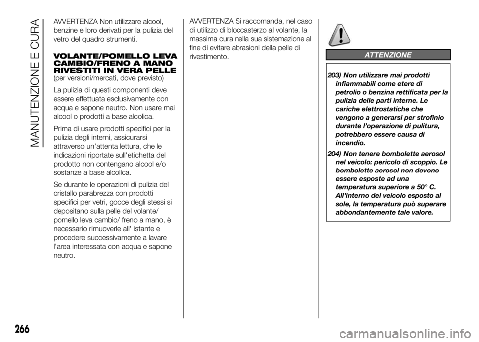 FIAT DUCATO 2016 Libretto Uso Manutenzione (in Italian) AVVERTENZA Non utilizzare alcool,
benzine e loro derivati per la pulizia del
vetro del quadro strumenti.
VOLANTE/POMELLO LEVA
CAMBIO/FRENO A MANO
RIVESTITI IN VERA PELLE
(per versioni/mercati, dove pr FIAT DUCATO 2016 Libretto Uso Manutenzione (in Italian) AVVERTENZA Non utilizzare alcool,
benzine e loro derivati per la pulizia del
vetro del quadro strumenti.
VOLANTE/POMELLO LEVA
CAMBIO/FRENO A MANO
RIVESTITI IN VERA PELLE
(per versioni/mercati, dove pr