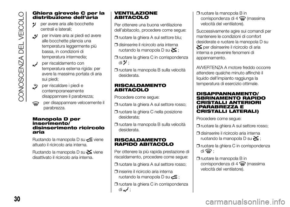 FIAT DUCATO 2016  Libretto Uso Manutenzione (in Italian) Ghiera girevole C per la
distribuzione dell’aria
per avere aria alle bocchette
centrali e laterali;
per inviare aria ai piedi ed avere
alle bocchette plancia una
temperatura leggermente più
bassa, 