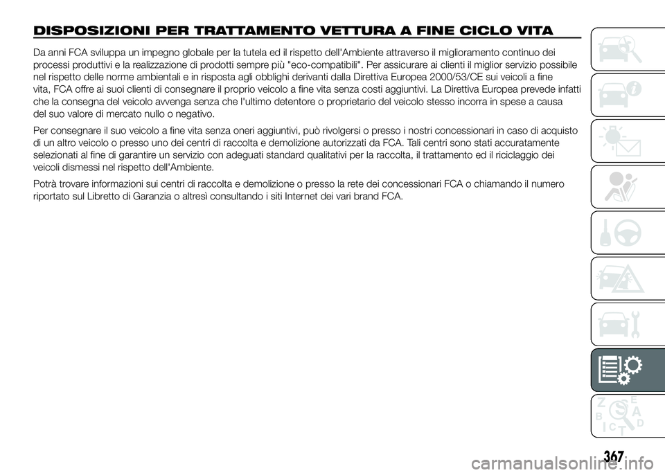 FIAT DUCATO 2016  Libretto Uso Manutenzione (in Italian) DISPOSIZIONI PER TRATTAMENTO VETTURA A FINE CICLO VITA
Da anni FCA sviluppa un impegno globale per la tutela ed il rispetto dell'Ambiente attraverso il miglioramento continuo dei
processi produtti