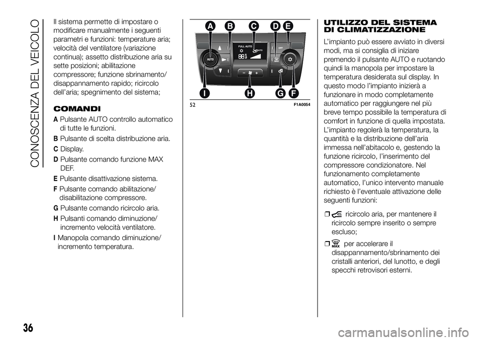 FIAT DUCATO 2016  Libretto Uso Manutenzione (in Italian) Il sistema permette di impostare o
modificare manualmente i seguenti
parametri e funzioni: temperature aria;
velocità del ventilatore (variazione
continua); assetto distribuzione aria su
sette posizi