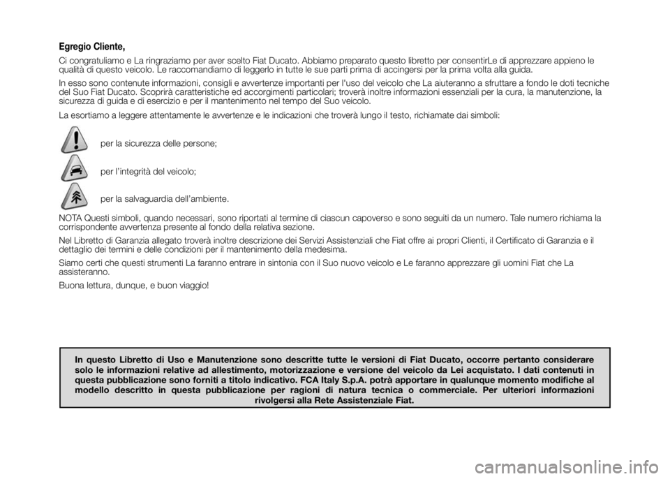 FIAT DUCATO 2016 Libretto Uso Manutenzione (in Italian) Egregio Cliente,
Ci congratuliamo e La ringraziamo per aver scelto Fiat Ducato. Abbiamo preparato questo libretto per consentirLe di apprezzare appieno le
qualità di questo veicolo. Le raccomandiamo FIAT DUCATO 2016 Libretto Uso Manutenzione (in Italian) Egregio Cliente,
Ci congratuliamo e La ringraziamo per aver scelto Fiat Ducato. Abbiamo preparato questo libretto per consentirLe di apprezzare appieno le
qualità di questo veicolo. Le raccomandiamo