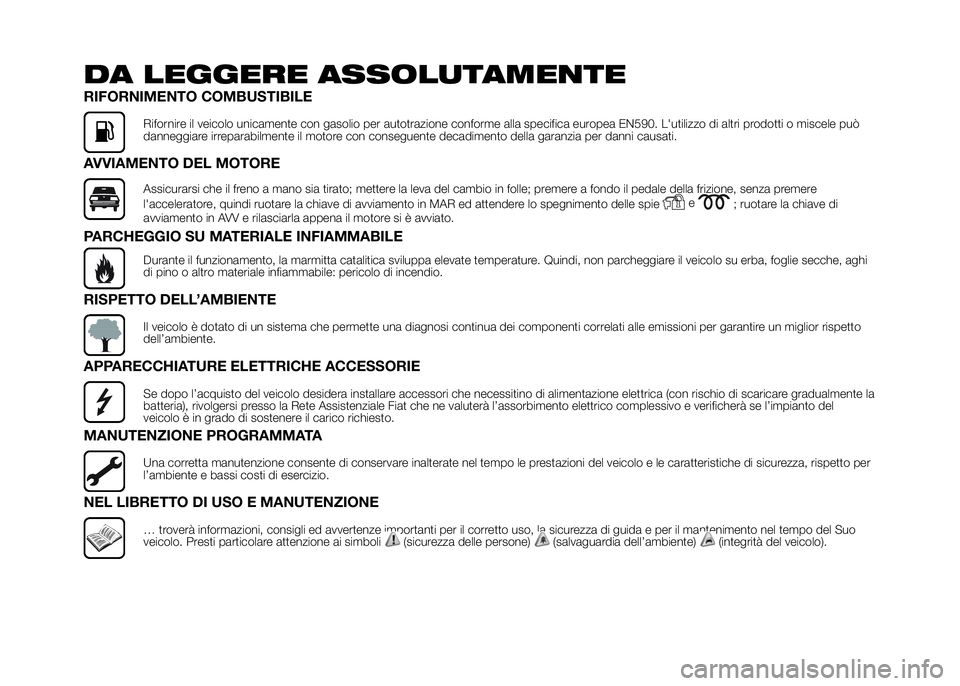 FIAT DUCATO 2016 Libretto Uso Manutenzione (in Italian) DA LEGGERE ASSOLUTAMENTE
RIFORNIMENTO COMBUSTIBILE
Rifornire il veicolo unicamente con gasolio per autotrazione conforme alla specifica europea EN590. L'utilizzo di altri prodotti o miscele può
d FIAT DUCATO 2016 Libretto Uso Manutenzione (in Italian) DA LEGGERE ASSOLUTAMENTE
RIFORNIMENTO COMBUSTIBILE
Rifornire il veicolo unicamente con gasolio per autotrazione conforme alla specifica europea EN590. L'utilizzo di altri prodotti o miscele può
d