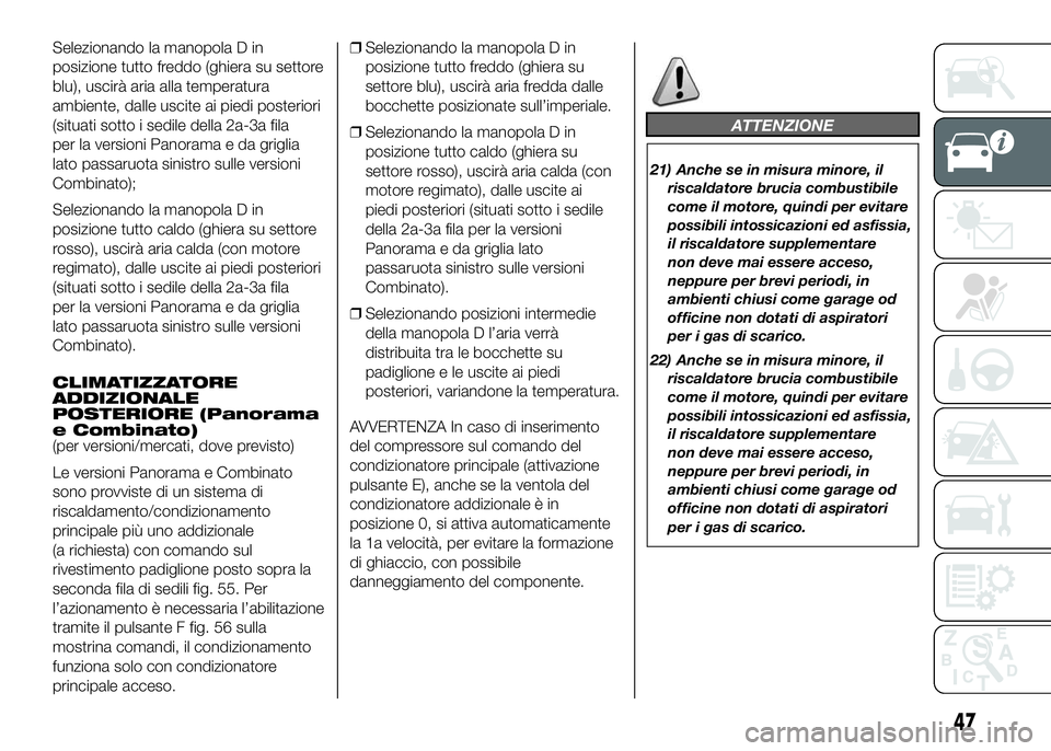 FIAT DUCATO 2016  Libretto Uso Manutenzione (in Italian) Selezionando la manopola D in
posizione tutto freddo (ghiera su settore
blu), uscirà aria alla temperatura
ambiente, dalle uscite ai piedi posteriori
(situati sotto i sedile della 2a-3a fila
per la v