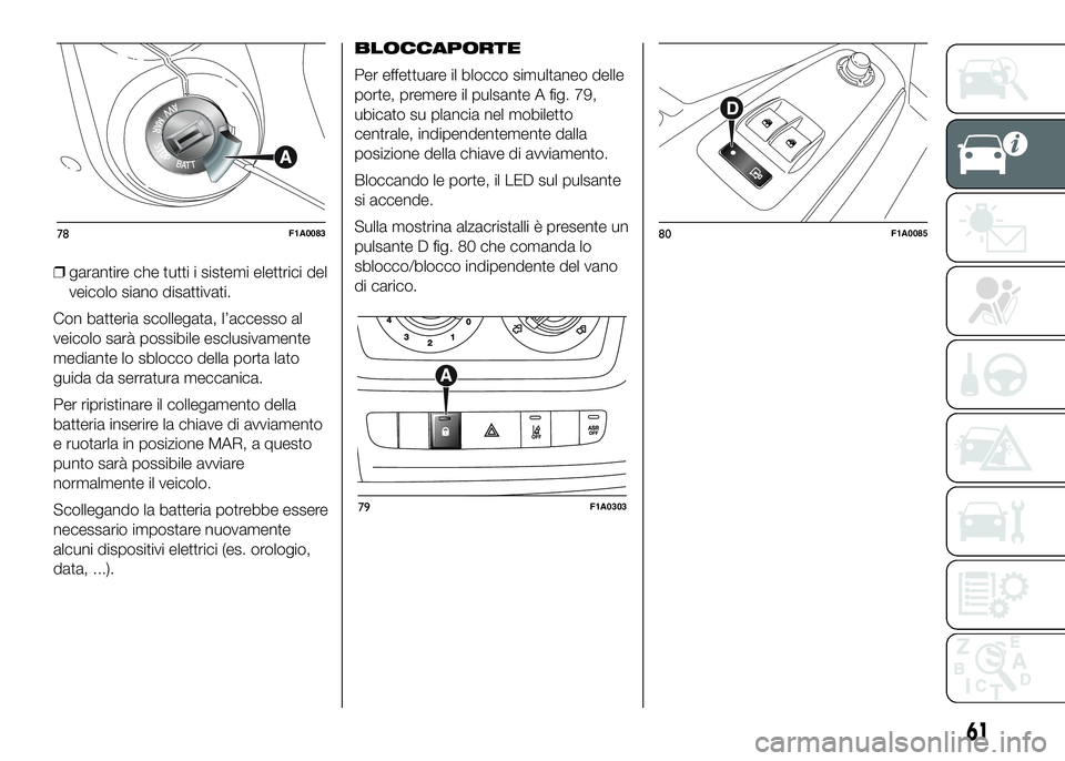 FIAT DUCATO 2016 Libretto Uso Manutenzione (in Italian) ❒garantire che tutti i sistemi elettrici del
veicolo siano disattivati.
Con batteria scollegata, l’accesso al
veicolo sarà possibile esclusivamente
mediante lo sblocco della porta lato
guida da s FIAT DUCATO 2016 Libretto Uso Manutenzione (in Italian) ❒garantire che tutti i sistemi elettrici del
veicolo siano disattivati.
Con batteria scollegata, l’accesso al
veicolo sarà possibile esclusivamente
mediante lo sblocco della porta lato
guida da s