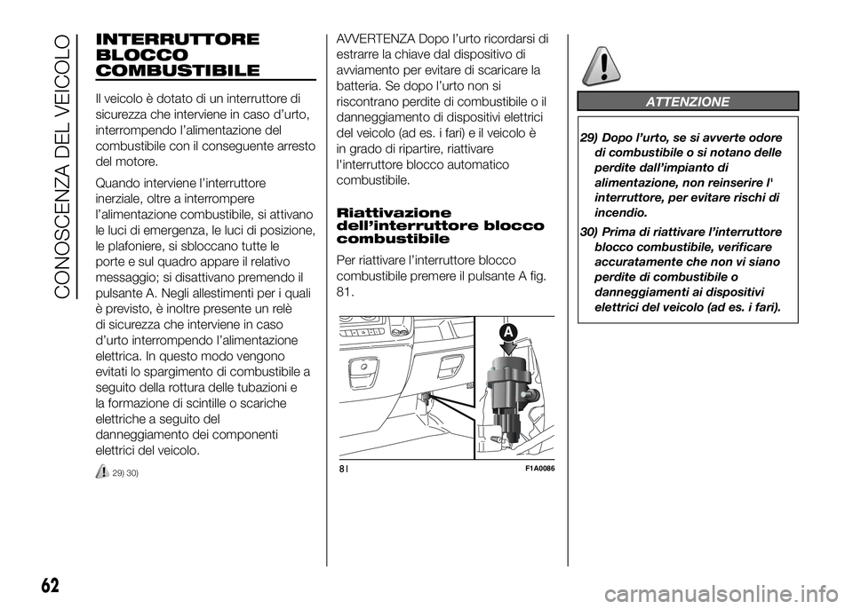 FIAT DUCATO 2016 Libretto Uso Manutenzione (in Italian) INTERRUTTORE
BLOCCO
COMBUSTIBILE
Il veicolo è dotato di un interruttore di
sicurezza che interviene in caso d’urto,
interrompendo l’alimentazione del
combustibile con il conseguente arresto
del m FIAT DUCATO 2016 Libretto Uso Manutenzione (in Italian) INTERRUTTORE
BLOCCO
COMBUSTIBILE
Il veicolo è dotato di un interruttore di
sicurezza che interviene in caso d’urto,
interrompendo l’alimentazione del
combustibile con il conseguente arresto
del m