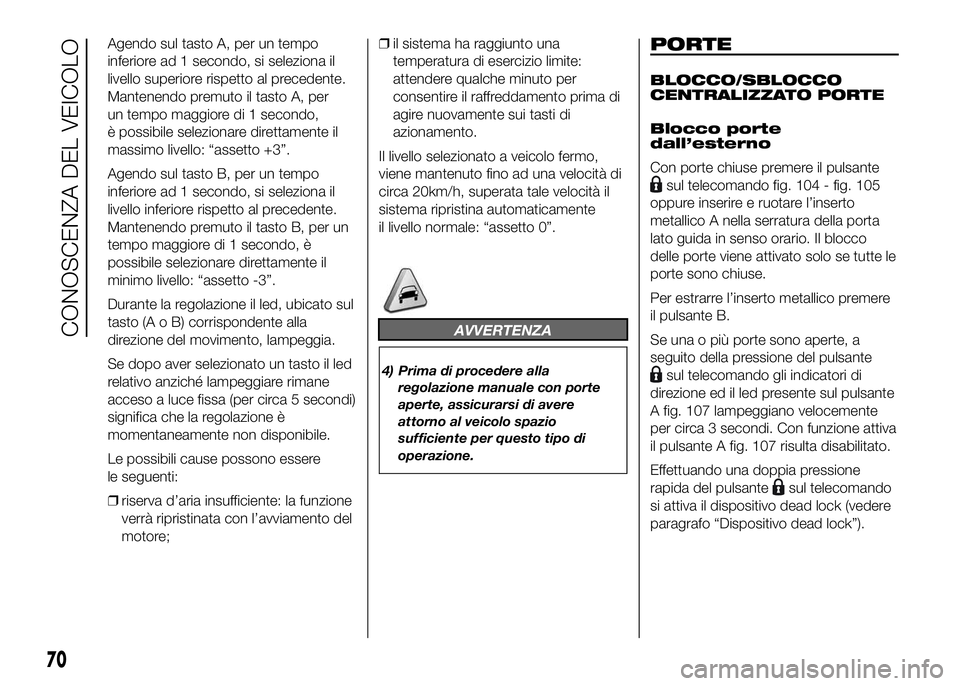 FIAT DUCATO 2016 Libretto Uso Manutenzione (in Italian) Agendo sul tasto A, per un tempo
inferiore ad 1 secondo, si seleziona il
livello superiore rispetto al precedente.
Mantenendo premuto il tasto A, per
un tempo maggiore di 1 secondo,
è possibile selez FIAT DUCATO 2016 Libretto Uso Manutenzione (in Italian) Agendo sul tasto A, per un tempo
inferiore ad 1 secondo, si seleziona il
livello superiore rispetto al precedente.
Mantenendo premuto il tasto A, per
un tempo maggiore di 1 secondo,
è possibile selez
