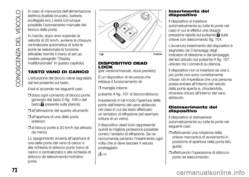 FIAT DUCATO 2016 Libretto Uso Manutenzione (in Italian) In caso di mancanza dell’alimentazione
elettrica (fusibile bruciato, batteria
scollegata ecc.) resta comunque
possibile l’azionamento manuale del
blocco delle porte.
In marcia, dopo aver superato FIAT DUCATO 2016 Libretto Uso Manutenzione (in Italian) In caso di mancanza dell’alimentazione
elettrica (fusibile bruciato, batteria
scollegata ecc.) resta comunque
possibile l’azionamento manuale del
blocco delle porte.
In marcia, dopo aver superato