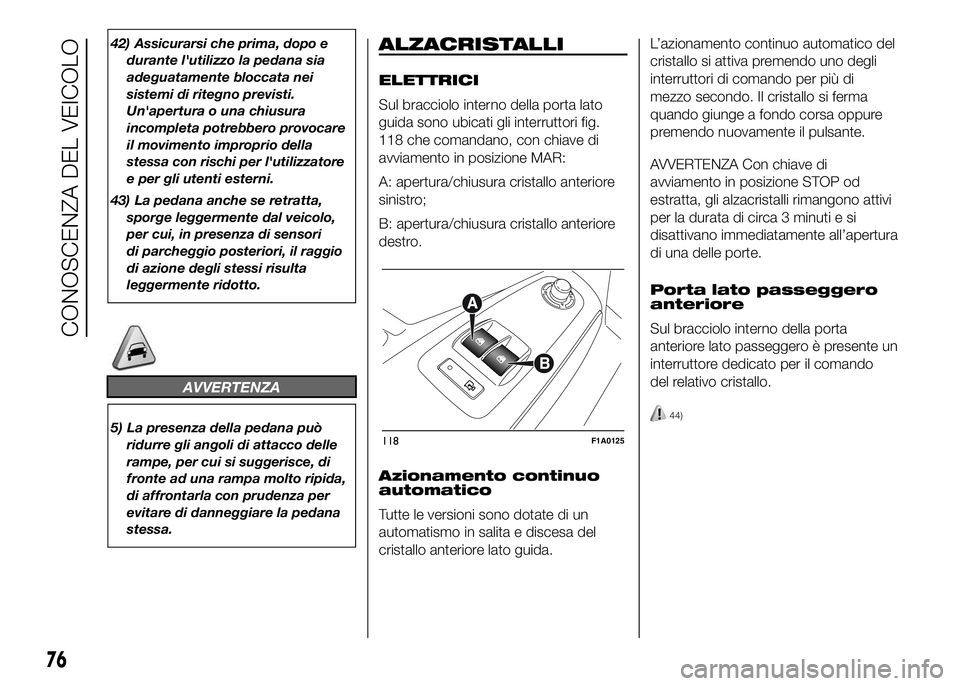 FIAT DUCATO 2016 Libretto Uso Manutenzione (in Italian) 42) Assicurarsi che prima, dopo e
durante l'utilizzo la pedana sia
adeguatamente bloccata nei
sistemi di ritegno previsti.
Un'apertura o una chiusura
incompleta potrebbero provocare
il movimen FIAT DUCATO 2016 Libretto Uso Manutenzione (in Italian) 42) Assicurarsi che prima, dopo e
durante l'utilizzo la pedana sia
adeguatamente bloccata nei
sistemi di ritegno previsti.
Un'apertura o una chiusura
incompleta potrebbero provocare
il movimen