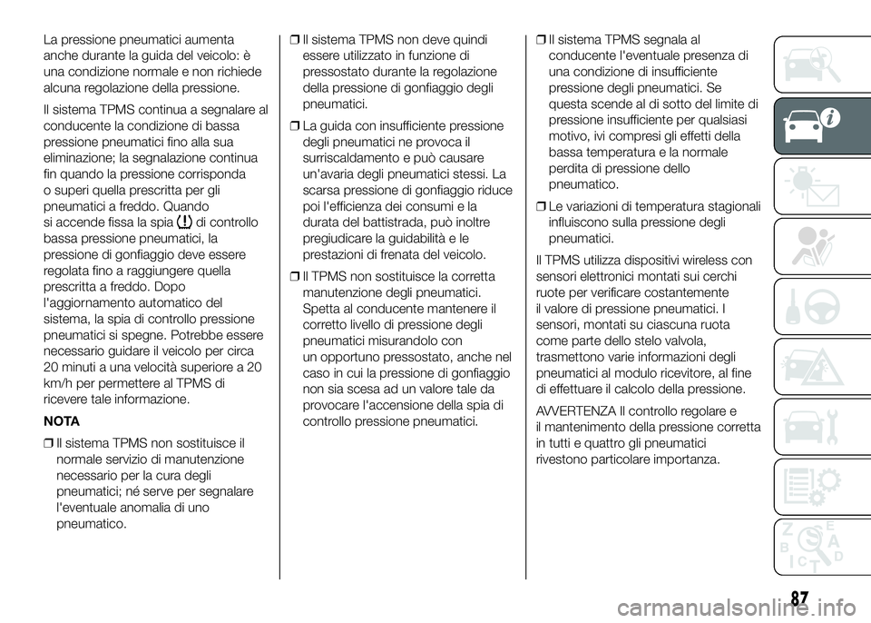 FIAT DUCATO 2016 Libretto Uso Manutenzione (in Italian) La pressione pneumatici aumenta
anche durante la guida del veicolo: è
una condizione normale e non richiede
alcuna regolazione della pressione.
Il sistema TPMS continua a segnalare al
conducente la c FIAT DUCATO 2016 Libretto Uso Manutenzione (in Italian) La pressione pneumatici aumenta
anche durante la guida del veicolo: è
una condizione normale e non richiede
alcuna regolazione della pressione.
Il sistema TPMS continua a segnalare al
conducente la c