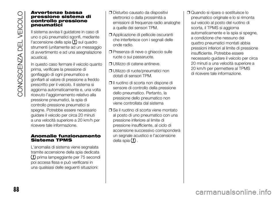 FIAT DUCATO 2016 Libretto Uso Manutenzione (in Italian) Avvertenze bassa
pressione sistema di
controllo pressione
pneumatici
Il sistema avvisa il guidatore in caso di
uno o più pneumatici sgonfi, mediante
l'accensione della spia
sul quadro
strumenti ( FIAT DUCATO 2016 Libretto Uso Manutenzione (in Italian) Avvertenze bassa
pressione sistema di
controllo pressione
pneumatici
Il sistema avvisa il guidatore in caso di
uno o più pneumatici sgonfi, mediante
l'accensione della spia
sul quadro
strumenti (
