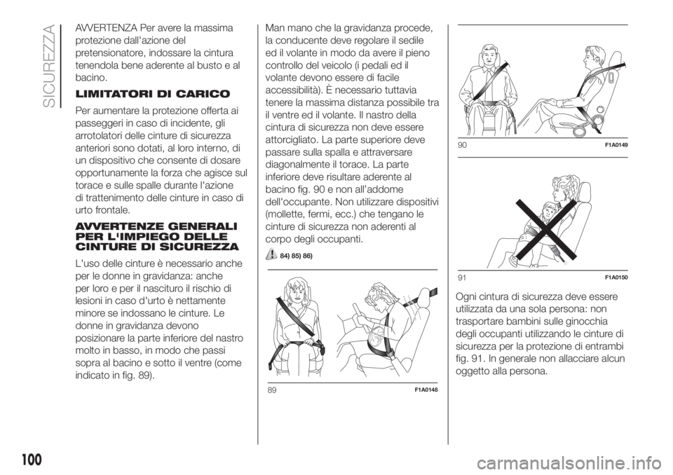 FIAT DUCATO 2017 Libretto Uso Manutenzione (in Italian) AVVERTENZA Per avere la massima
protezione dall'azione del
pretensionatore, indossare la cintura
tenendola bene aderente al busto e al
bacino.
LIMITATORI DI CARICO
Per aumentare la protezione offe FIAT DUCATO 2017 Libretto Uso Manutenzione (in Italian) AVVERTENZA Per avere la massima
protezione dall'azione del
pretensionatore, indossare la cintura
tenendola bene aderente al busto e al
bacino.
LIMITATORI DI CARICO
Per aumentare la protezione offe