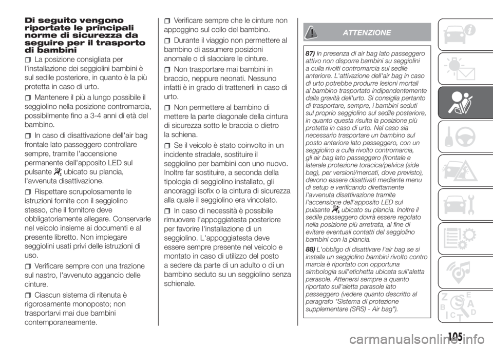 FIAT DUCATO 2017 Libretto Uso Manutenzione (in Italian) Di seguito vengono
riportate le principali
norme di sicurezza da
seguire per il trasporto
di bambini
La posizione consigliata per
l’installazione dei seggiolini bambini è
sul sedile posteriore, in FIAT DUCATO 2017 Libretto Uso Manutenzione (in Italian) Di seguito vengono
riportate le principali
norme di sicurezza da
seguire per il trasporto
di bambini
La posizione consigliata per
l’installazione dei seggiolini bambini è
sul sedile posteriore, in