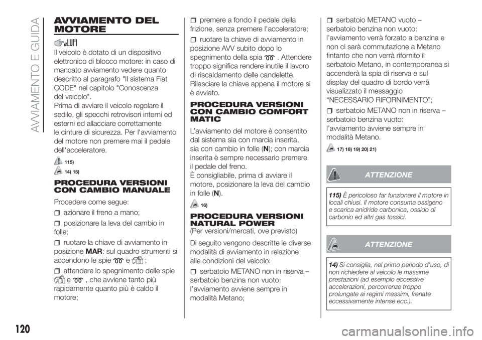 FIAT DUCATO 2017 Libretto Uso Manutenzione (in Italian) AVVIAMENTO DEL
MOTORE
Il veicolo è dotato di un dispositivo
elettronico di blocco motore: in caso di
mancato avviamento vedere quanto
descritto al paragrafo "Il sistema Fiat
CODE" nel capitol FIAT DUCATO 2017 Libretto Uso Manutenzione (in Italian) AVVIAMENTO DEL
MOTORE
Il veicolo è dotato di un dispositivo
elettronico di blocco motore: in caso di
mancato avviamento vedere quanto
descritto al paragrafo "Il sistema Fiat
CODE" nel capitol