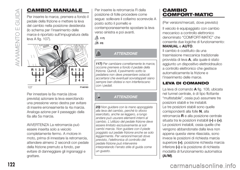 FIAT DUCATO 2017 Libretto Uso Manutenzione (in Italian) CAMBIO MANUALE
Per inserire le marce, premere a fondo il
pedale della frizione e mettere la leva
del cambio nella posizione desiderata
(lo schema per l’inserimento delle
marce è riportato sull’im FIAT DUCATO 2017 Libretto Uso Manutenzione (in Italian) CAMBIO MANUALE
Per inserire le marce, premere a fondo il
pedale della frizione e mettere la leva
del cambio nella posizione desiderata
(lo schema per l’inserimento delle
marce è riportato sull’im