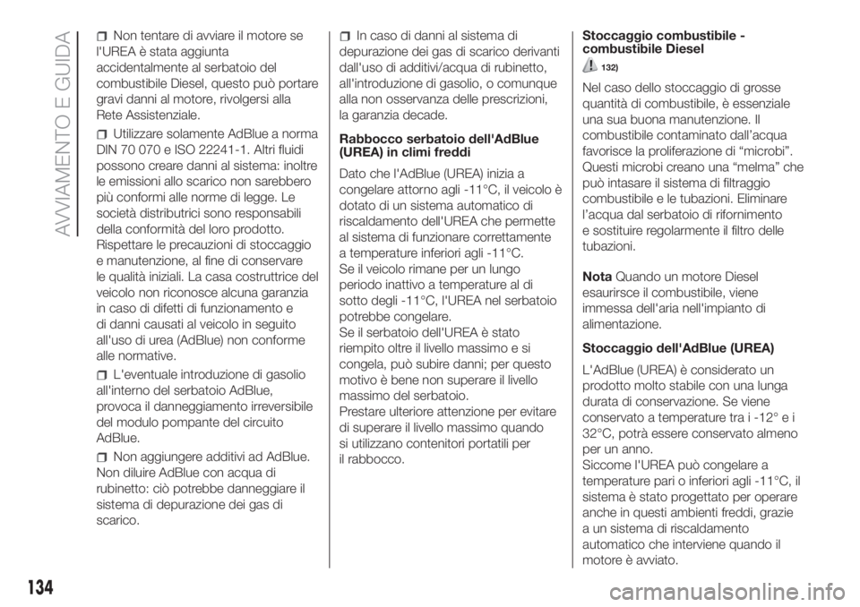 FIAT DUCATO 2017  Libretto Uso Manutenzione (in Italian) Non tentare di avviare il motore se
l'UREA è stata aggiunta
accidentalmente al serbatoio del
combustibile Diesel, questo può portare
gravi danni al motore, rivolgersi alla
Rete Assistenziale.
Ut