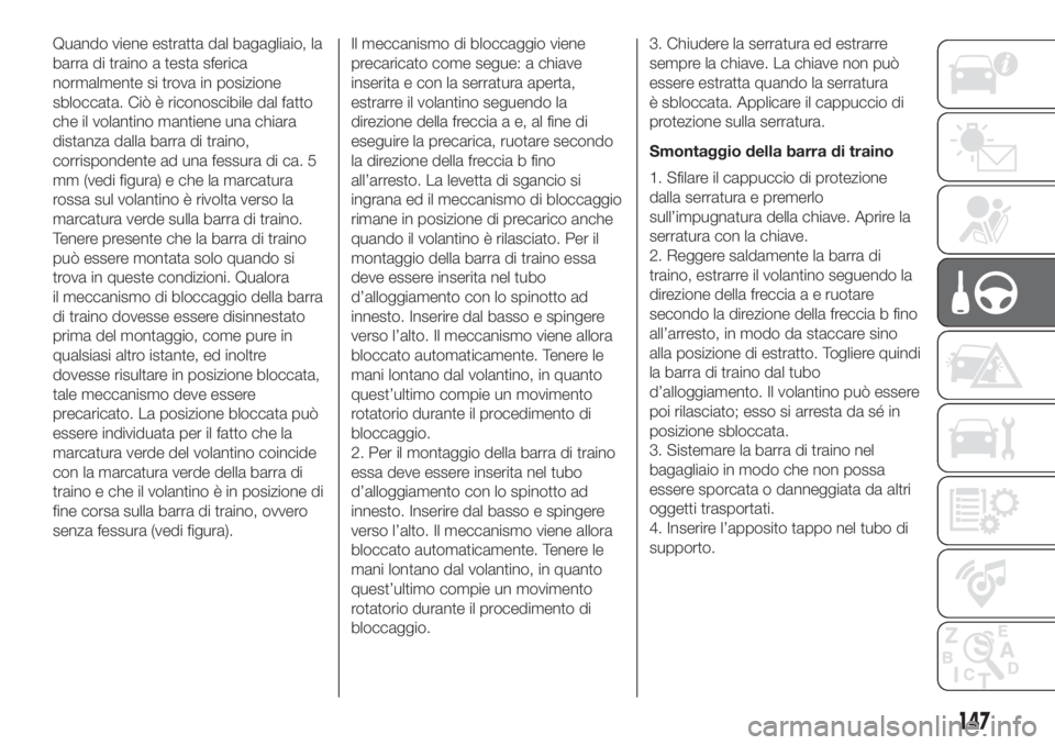 FIAT DUCATO 2017 Libretto Uso Manutenzione (in Italian) Quando viene estratta dal bagagliaio, la
barra di traino a testa sferica
normalmente si trova in posizione
sbloccata. Ciò è riconoscibile dal fatto
che il volantino mantiene una chiara
distanza dall FIAT DUCATO 2017 Libretto Uso Manutenzione (in Italian) Quando viene estratta dal bagagliaio, la
barra di traino a testa sferica
normalmente si trova in posizione
sbloccata. Ciò è riconoscibile dal fatto
che il volantino mantiene una chiara
distanza dall