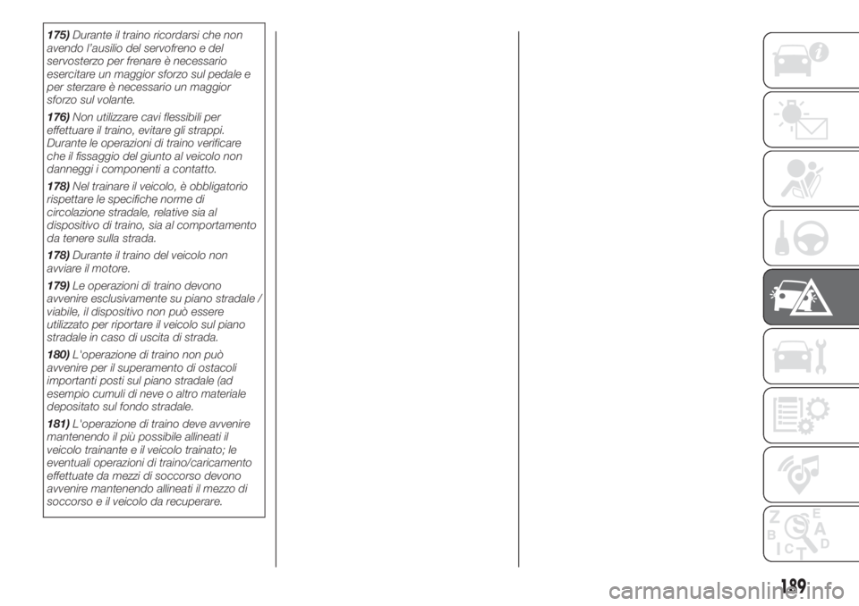 FIAT DUCATO 2017 Libretto Uso Manutenzione (in Italian) 175)Durante il traino ricordarsi che non
avendo l’ausilio del servofreno e del
servosterzo per frenare è necessario
esercitare un maggior sforzo sul pedale e
per sterzare è necessario un maggior
s FIAT DUCATO 2017 Libretto Uso Manutenzione (in Italian) 175)Durante il traino ricordarsi che non
avendo l’ausilio del servofreno e del
servosterzo per frenare è necessario
esercitare un maggior sforzo sul pedale e
per sterzare è necessario un maggior
s
