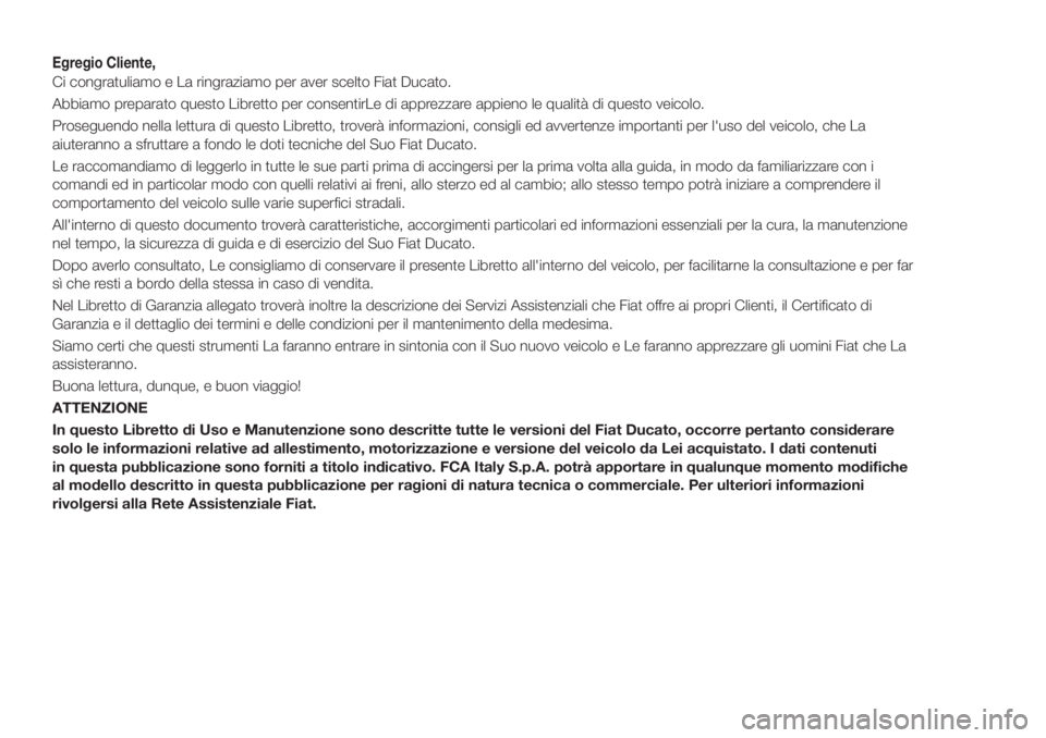 FIAT DUCATO 2017 Libretto Uso Manutenzione (in Italian) Egregio Cliente,
Ci congratuliamo e La ringraziamo per aver scelto Fiat Ducato.
Abbiamo preparato questo Libretto per consentirLe di apprezzare appieno le qualità di questo veicolo.
Proseguendo nella FIAT DUCATO 2017 Libretto Uso Manutenzione (in Italian) Egregio Cliente,
Ci congratuliamo e La ringraziamo per aver scelto Fiat Ducato.
Abbiamo preparato questo Libretto per consentirLe di apprezzare appieno le qualità di questo veicolo.
Proseguendo nella