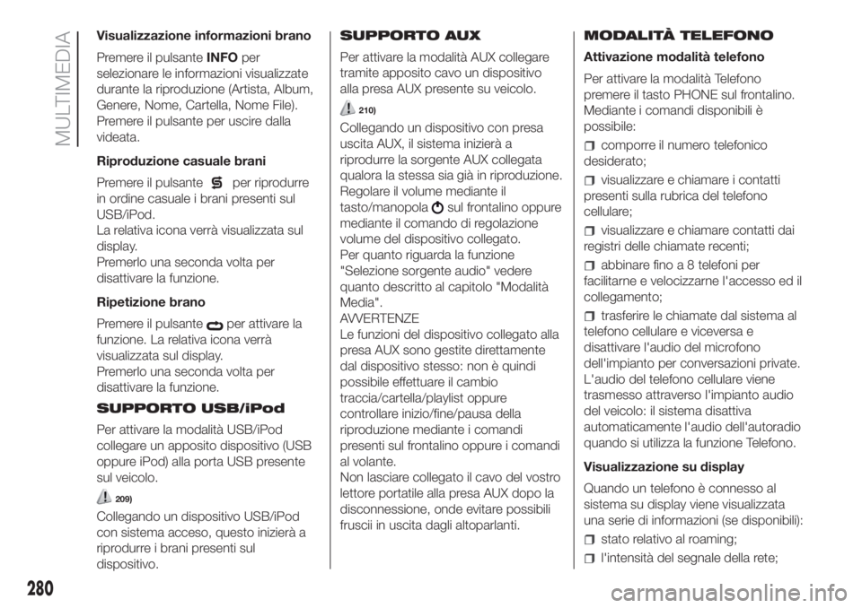 FIAT DUCATO 2017  Libretto Uso Manutenzione (in Italian) Visualizzazione informazioni brano
Premere il pulsanteINFOper
selezionare le informazioni visualizzate
durante la riproduzione (Artista, Album,
Genere, Nome, Cartella, Nome File).
Premere il pulsante 