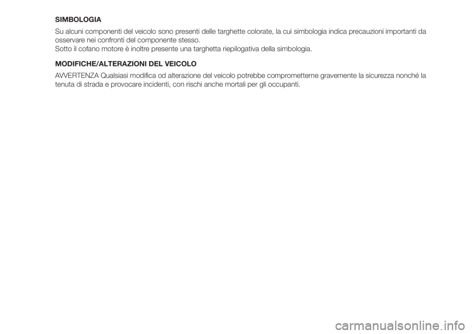 FIAT DUCATO 2017 Libretto Uso Manutenzione (in Italian) SIMBOLOGIA
Su alcuni componenti del veicolo sono presenti delle targhette colorate, la cui simbologia indica precauzioni importanti da
osservare nei confronti del componente stesso.
Sotto il cofano mo FIAT DUCATO 2017 Libretto Uso Manutenzione (in Italian) SIMBOLOGIA
Su alcuni componenti del veicolo sono presenti delle targhette colorate, la cui simbologia indica precauzioni importanti da
osservare nei confronti del componente stesso.
Sotto il cofano mo