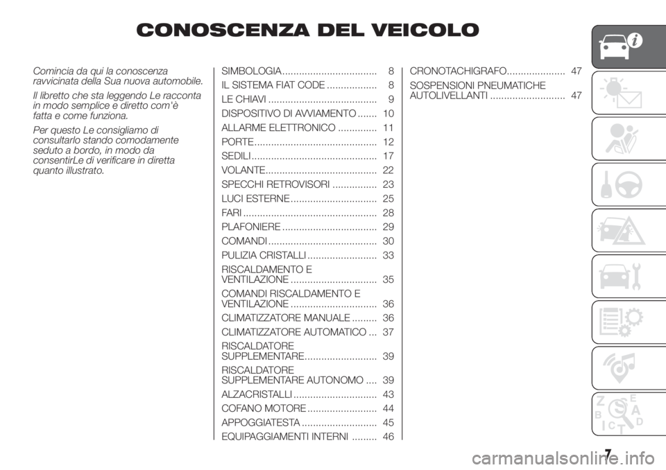 FIAT DUCATO 2017 Libretto Uso Manutenzione (in Italian) CONOSCENZA DEL VEICOLO
Comincia da qui la conoscenza
ravvicinata della Sua nuova automobile.
Il libretto che sta leggendo Le racconta
in modo semplice e diretto com'è
fatta e come funziona.
Per q FIAT DUCATO 2017 Libretto Uso Manutenzione (in Italian) CONOSCENZA DEL VEICOLO
Comincia da qui la conoscenza
ravvicinata della Sua nuova automobile.
Il libretto che sta leggendo Le racconta
in modo semplice e diretto com'è
fatta e come funziona.
Per q