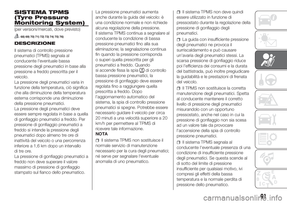 FIAT DUCATO 2017 Libretto Uso Manutenzione (in Italian) SISTEMA TPMS
(Tyre Pressure
Monitoring System)
(per versioni/mercati, dove previsto)
68) 69) 70) 71) 72) 73) 74) 75) 76)
DESCRIZIONE
Il sistema di controllo pressione
pneumatici (TPMS) segnala al
cond FIAT DUCATO 2017 Libretto Uso Manutenzione (in Italian) SISTEMA TPMS
(Tyre Pressure
Monitoring System)
(per versioni/mercati, dove previsto)
68) 69) 70) 71) 72) 73) 74) 75) 76)
DESCRIZIONE
Il sistema di controllo pressione
pneumatici (TPMS) segnala al
cond