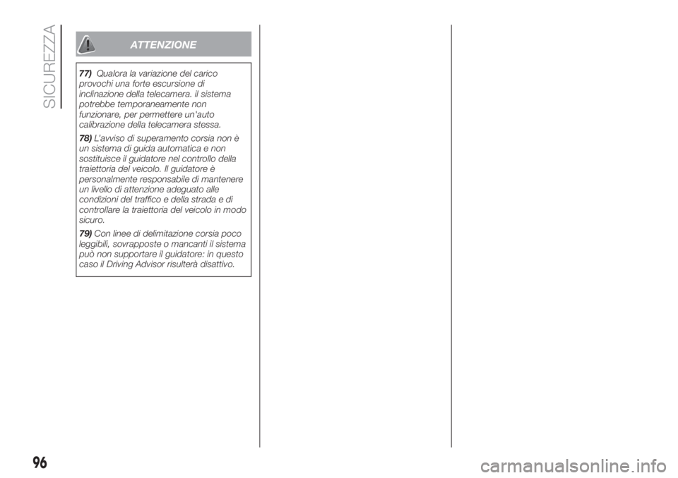 FIAT DUCATO 2017 Libretto Uso Manutenzione (in Italian) ATTENZIONE
77)Qualora la variazione del carico
provochi una forte escursione di
inclinazione della telecamera. il sistema
potrebbe temporaneamente non
funzionare, per permettere un'auto
calibrazio FIAT DUCATO 2017 Libretto Uso Manutenzione (in Italian) ATTENZIONE
77)Qualora la variazione del carico
provochi una forte escursione di
inclinazione della telecamera. il sistema
potrebbe temporaneamente non
funzionare, per permettere un'auto
calibrazio