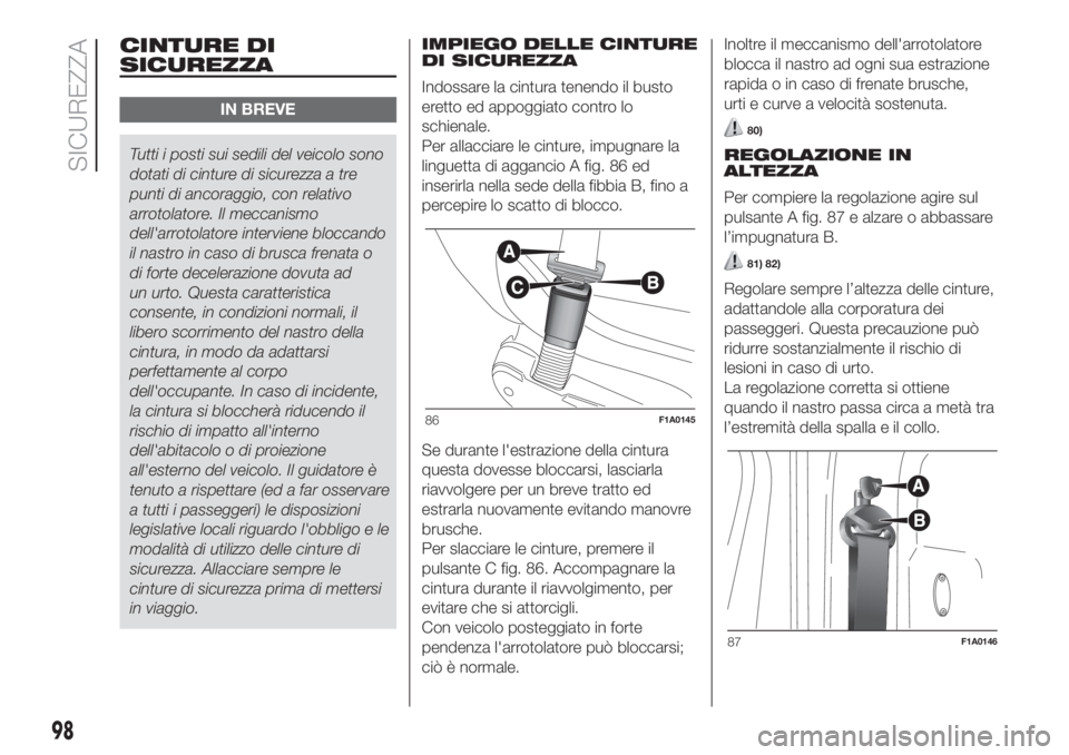 FIAT DUCATO 2017 Libretto Uso Manutenzione (in Italian) CINTURE DI
SICUREZZA
IN BREVE
Tutti i posti sui sedili del veicolo sono
dotati di cinture di sicurezza a tre
punti di ancoraggio, con relativo
arrotolatore. Il meccanismo
dell'arrotolatore intervi FIAT DUCATO 2017 Libretto Uso Manutenzione (in Italian) CINTURE DI
SICUREZZA
IN BREVE
Tutti i posti sui sedili del veicolo sono
dotati di cinture di sicurezza a tre
punti di ancoraggio, con relativo
arrotolatore. Il meccanismo
dell'arrotolatore intervi