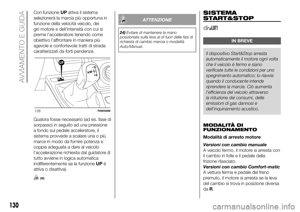 FIAT DUCATO 2018 Libretto Uso Manutenzione (in Italian) Con funzioneUPattiva il sistema
selezionerà la marcia più opportuna in
funzione della velocità veicolo, dei
giri motore e dell’intensità con cui si
preme l’acceleratore tenendo come
obiettivo FIAT DUCATO 2018 Libretto Uso Manutenzione (in Italian) Con funzioneUPattiva il sistema
selezionerà la marcia più opportuna in
funzione della velocità veicolo, dei
giri motore e dell’intensità con cui si
preme l’acceleratore tenendo come
obiettivo