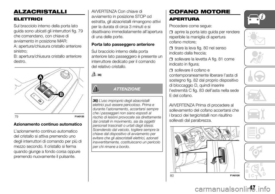 FIAT DUCATO 2018 Libretto Uso Manutenzione (in Italian) ALZACRISTALLI
ELETTRICI
Sul bracciolo interno della porta lato
guida sono ubicati gli interruttori fig. 79
che comandano, con chiave di
avviamento in posizione MAR:
A: apertura/chiusura cristallo ante FIAT DUCATO 2018 Libretto Uso Manutenzione (in Italian) ALZACRISTALLI
ELETTRICI
Sul bracciolo interno della porta lato
guida sono ubicati gli interruttori fig. 79
che comandano, con chiave di
avviamento in posizione MAR:
A: apertura/chiusura cristallo ante