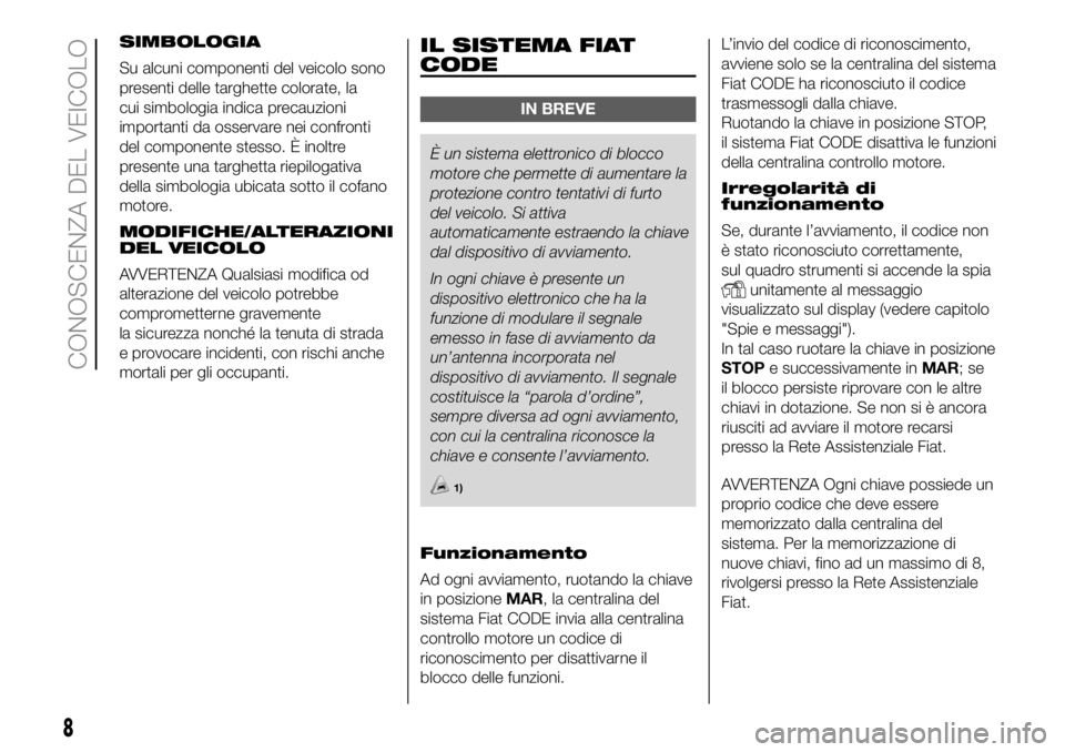 FIAT DUCATO 2018 Libretto Uso Manutenzione (in Italian) SIMBOLOGIA
Su alcuni componenti del veicolo sono
presenti delle targhette colorate, la
cui simbologia indica precauzioni
importanti da osservare nei confronti
del componente stesso. È inoltre
present FIAT DUCATO 2018 Libretto Uso Manutenzione (in Italian) SIMBOLOGIA
Su alcuni componenti del veicolo sono
presenti delle targhette colorate, la
cui simbologia indica precauzioni
importanti da osservare nei confronti
del componente stesso. È inoltre
present