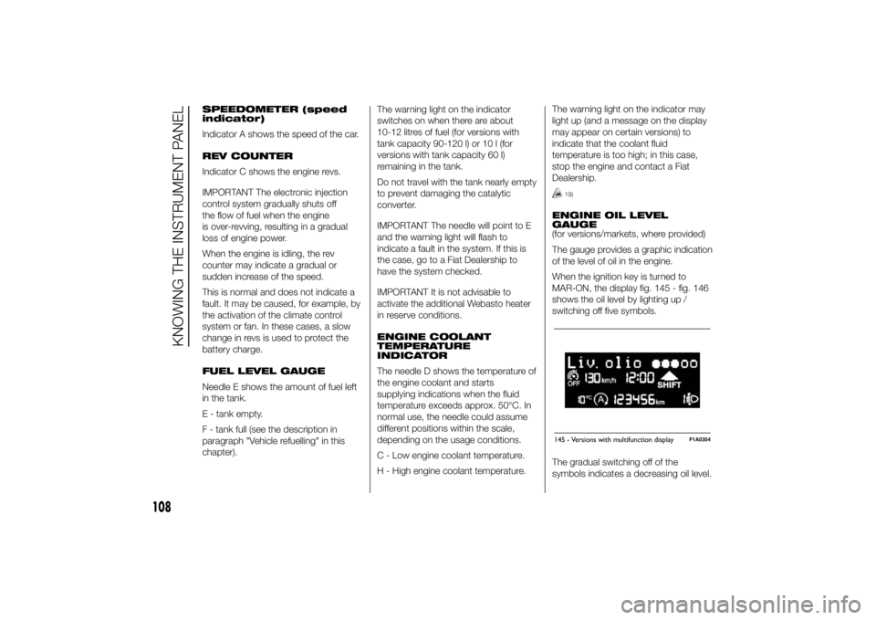 FIAT DUCATO 2014  Owner handbook (in English) SPEEDOMETER (speed
indicator)
Indicator A shows the speed of the car.
REV COUNTER
Indicator C shows the engine revs.
IMPORTANT The electronic injection
control system gradually shuts off
the flow of f