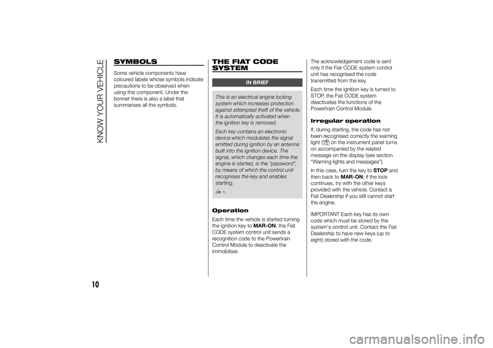 FIAT DUCATO 2014  Owner handbook (in English) SYMBOLSSome vehicle components have
coloured labels whose symbols indicate
precautions to be observed when
using this component. Under the
bonnet there is also a label that
summarises all the symbols.