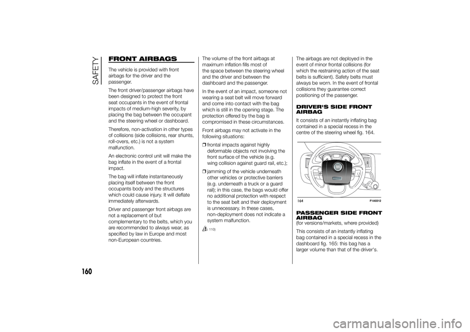 FIAT DUCATO 2014 Owner handbook (in English) FRONT AIRBAGSThe vehicle is provided with front
airbags for the driver and the
passenger.
The front driver/passenger airbags have
been designed to protect the front
seat occupants in the event of fron FIAT DUCATO 2014 Owner handbook (in English) FRONT AIRBAGSThe vehicle is provided with front
airbags for the driver and the
passenger.
The front driver/passenger airbags have
been designed to protect the front
seat occupants in the event of fron