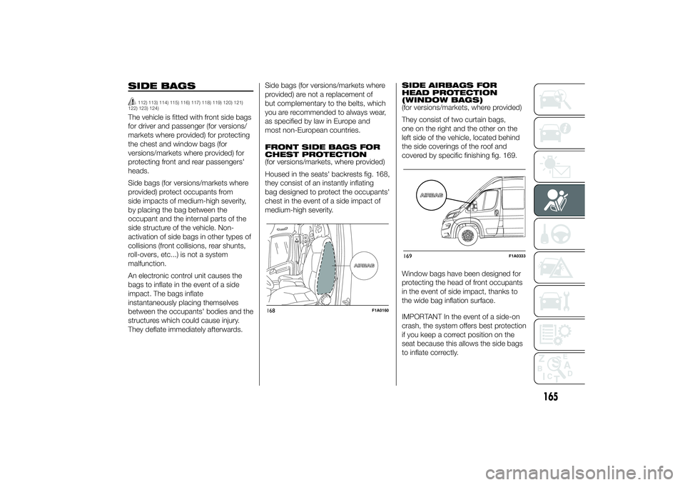 FIAT DUCATO 2014 Owner handbook (in English) SIDE BAGS
112) 113) 114) 115) 116) 117) 118) 119) 120) 121)
122) 123) 124)
The vehicle is fitted with front side bags
for driver and passenger (for versions/
markets where provided) for protecting
the FIAT DUCATO 2014 Owner handbook (in English) SIDE BAGS
112) 113) 114) 115) 116) 117) 118) 119) 120) 121)
122) 123) 124)
The vehicle is fitted with front side bags
for driver and passenger (for versions/
markets where provided) for protecting
the