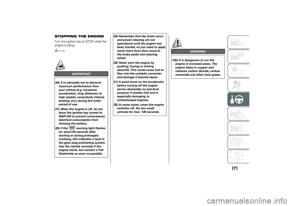 FIAT DUCATO 2014 Owner handbook (in English) STOPPING THE ENGINE
Turn the ignition key to STOP while the
engine is idling.
31) 32)
IMPORTANT
26) It is advisable not to demand
maximum performance from
your vehicle (e.g. excessive
acceleration, lo FIAT DUCATO 2014 Owner handbook (in English) STOPPING THE ENGINE
Turn the ignition key to STOP while the
engine is idling.
31) 32)
IMPORTANT
26) It is advisable not to demand
maximum performance from
your vehicle (e.g. excessive
acceleration, lo